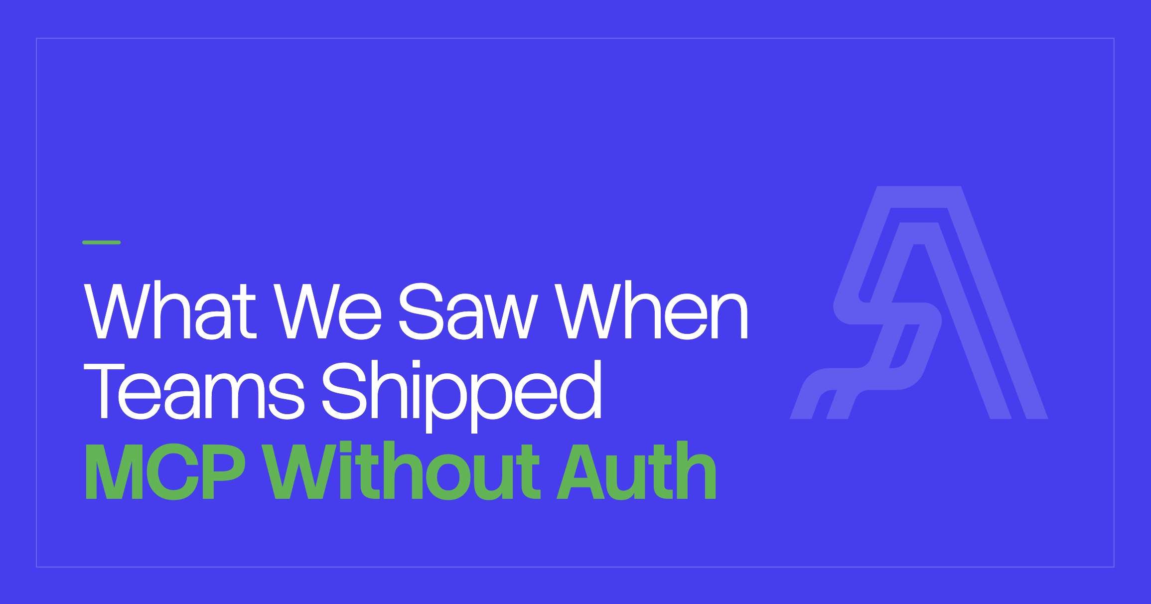 What we saw when teams shipped MCP without auth — cover art